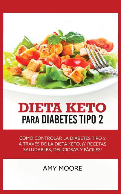  Keto Diet for Type 2 Diabetes: How to Manage Type 2 Diabetes Through the Keto Diet Plus Healthy, Delicious, and Easy Recipes!