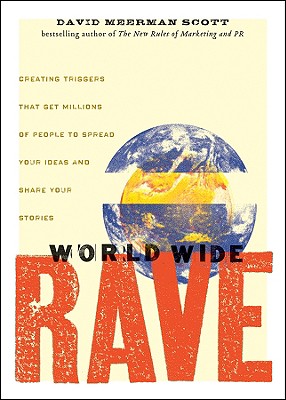 World Wide Rave: Creating Triggers That Get Millions of People to Spread Your Ideas and Share Your S