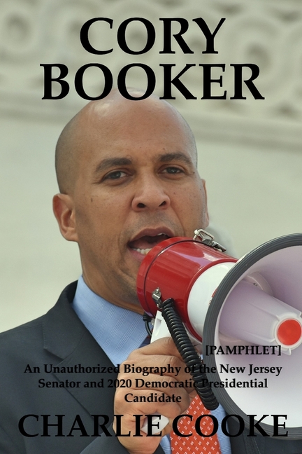 Cory Booker: An Unauthorized Biography of the New Jersey Senator and 2020 Democratic Presidential Ca
