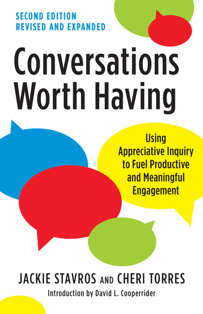 Conversations Worth Having, Second Edition: Using Appreciative Inquiry to Fuel Productive and Meanin