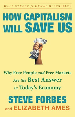  How Capitalism Will Save Us: Why Free People and Free Markets Are the Best Answer in Today's Economy (Updated, Revised)