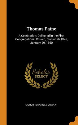  Thomas Paine: A Celebration: Delivered in the First Congregational Church, Cincinnati, Ohio, January 29, 1860