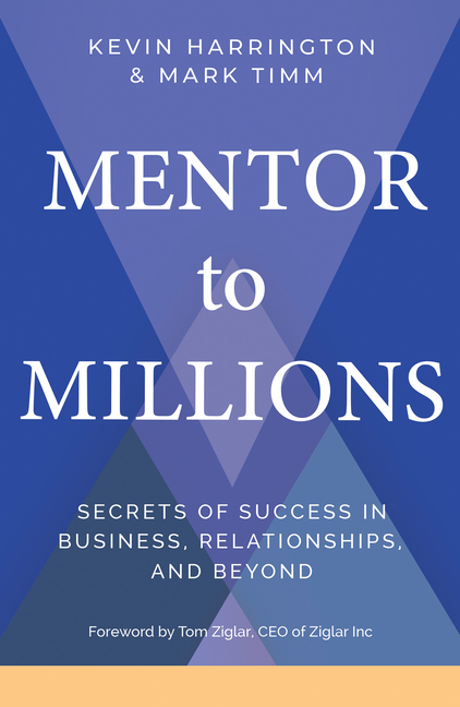 Mentor to Millions Secrets of Success in Business, Relationships, and Beyond