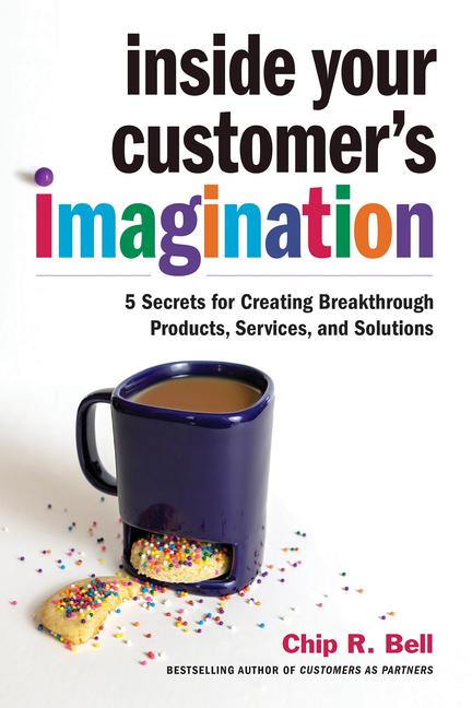  Inside Your Customer's Imagination: 5 Secrets for Creating Breakthrough Products, Services, and Solutions