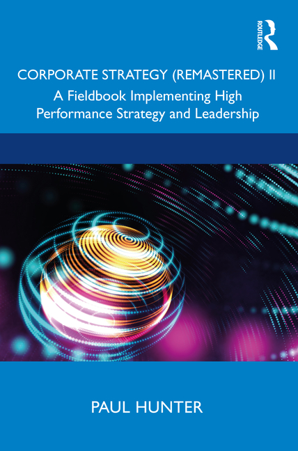 Corporate Strategy (Remastered) II: A Fieldbook Implementing High Performance Strategy and Leadershi