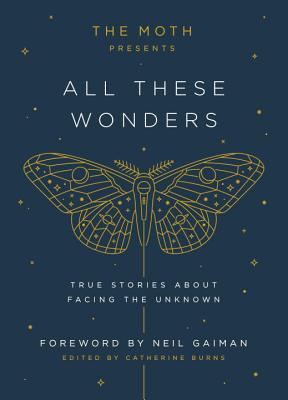 Moth Presents: All These Wonders: True Stories about Facing the Unknown