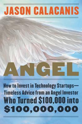 Angel: How to Invest in Technology Startups--Timeless Advice from an Angel Investor Who Turned $100,