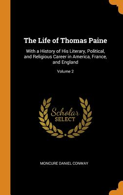 Life of Thomas Paine: With a History of His Literary, Political, and Religious Career in America, Fr