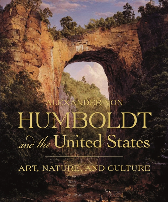 Alexander Von Humboldt and the United States: Art, Nature, and Culture