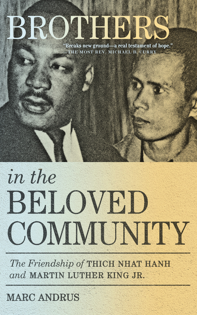 Brothers in the Beloved Community The Friendship of Thich Nhat Hanh and Martin Luther King Jr.