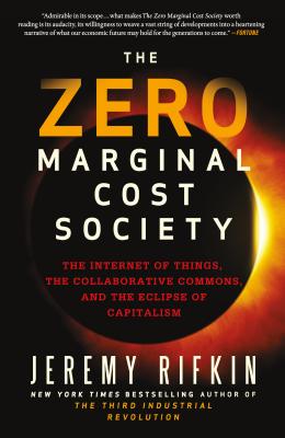 Zero Marginal Cost Society The Internet of Things, the Collaborative Commons, and the Eclipse of Cap