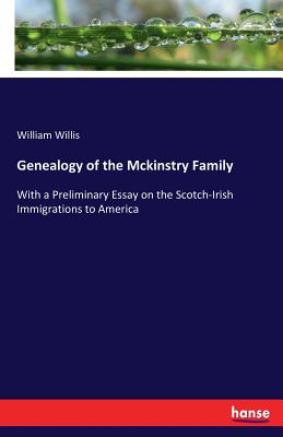 Genealogy of the Mckinstry Family: With a Preliminary Essay on the Scotch-Irish Immigrations to Amer