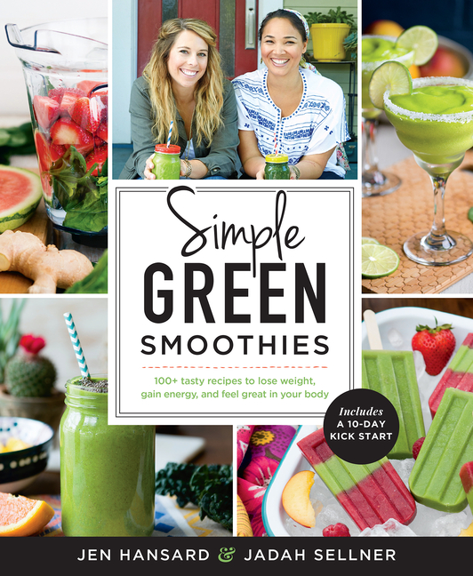  Simple Green Smoothies: 100+ Tasty Recipes to Lose Weight, Gain Energy, and Feel Great in Your Body