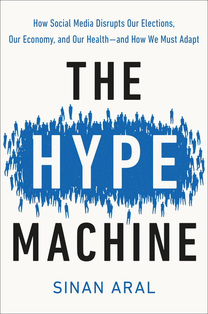 Hype Machine: How Social Media Disrupts Our Elections, Our Economy, and Our Health--And How We Must 
