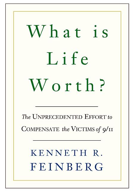  What Is Life Worth?: The Unprecedented Effort to Compensate the Victims of 9/11