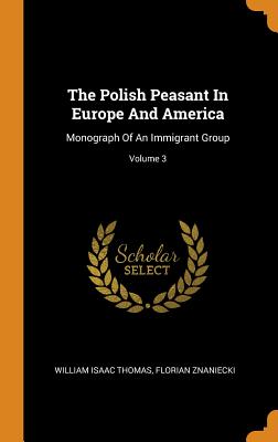 The Polish Peasant in Europe and America: Monograph of an Immigrant Group; Volume 3
