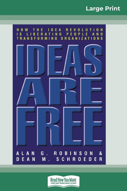 Ideas are Free: How the Idea Revolution is Liberating People and Transforming Organizations (16pt La