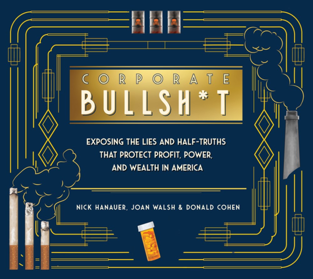  Corporate Bullsh*t: Exposing the Lies and Half-Truths That Protect Profit, Power, and Wealth in America