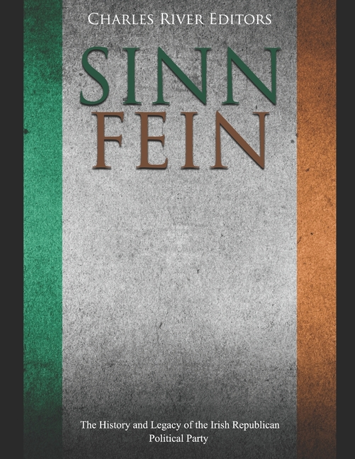  Sinn Féin: The History and Legacy of the Irish Republican Political Party