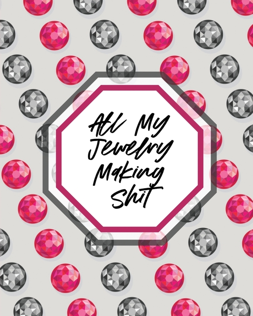 All My Jewelry Making Shit: DIY Project Planner Organizer Crafts Hobbies Home Made