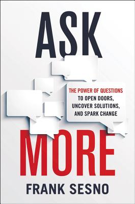 Ask More: The Power of Questions to Open Doors, Uncover Solutions, and Spark Change