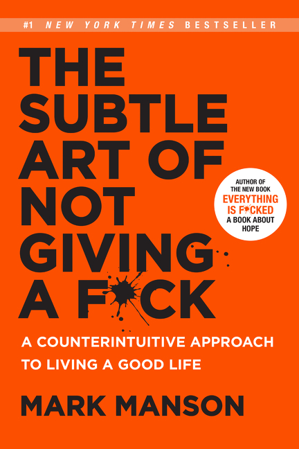 Subtle Art of Not Giving a F*ck: A Counterintuitive Approach to Living a Good Life