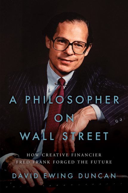 Philosopher on Wall Street How Creative Financier Fred Frank Forged the Future