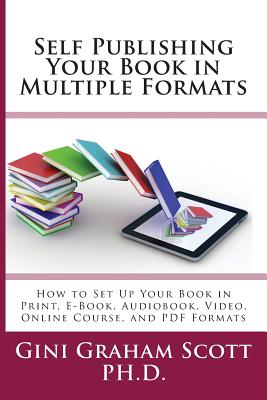 Self-Publishing Your Book in Multiple Formats How to Set Up Your Book in Print, E-Book, Audiobook, V