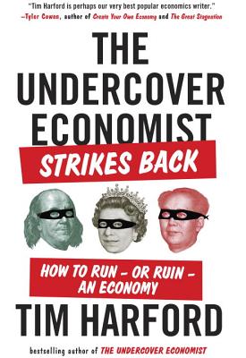 Undercover Economist Strikes Back: How to Run--Or Ruin--An Economy