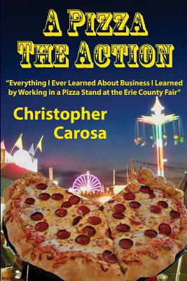 Pizza The Action: Everything I Ever Learned About Business I Learned by Working in a Pizza Stand at 