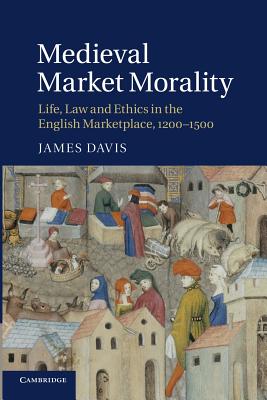  Medieval Market Morality: Life, Law and Ethics in the English Marketplace, 1200-1500