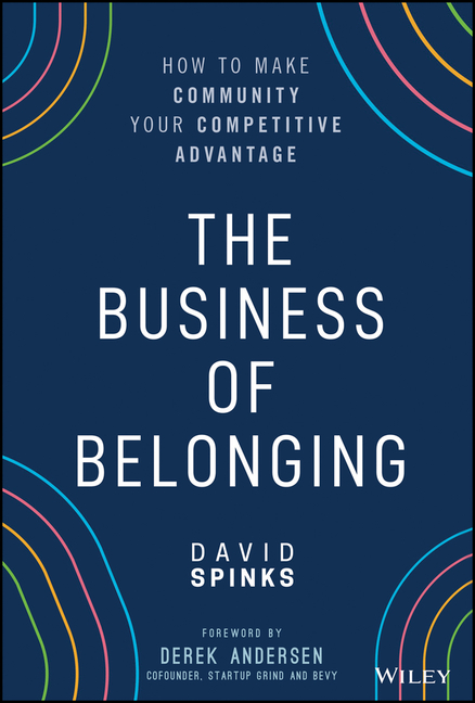 The Business of Belonging: How to Make Community Your Competitive Advantage