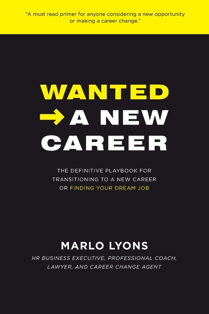 Wanted -> A New Career: The Definitive Playbook for Transitioning to a New Career or Finding Your Dr