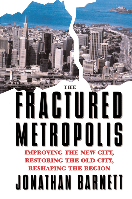 Fractured Metropolis: Improving the New City, Restoring the Old City, Reshaping the Region