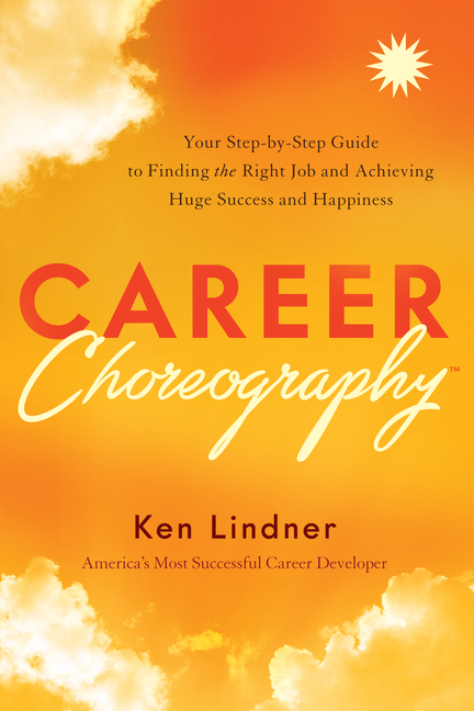 Career Choreography: Your Step-By-Step Guide to Finding the Right Job and Achieving Huge Success and