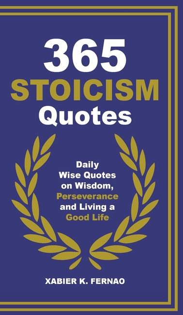 365 Stoicism Quotes: Daily Stoic Philosophies, Teachings and Disciplines for a Stronger Mind