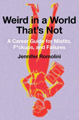  Weird in a World That's Not: A Career Guide for Misfits, F*ckups, and Failures