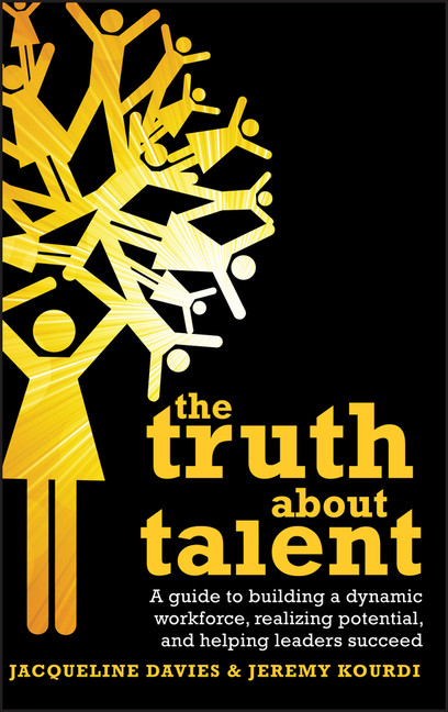 Truth about Talent: A Guide to Building a Dynamic Workforce, Realizing Potential and Helping Leaders