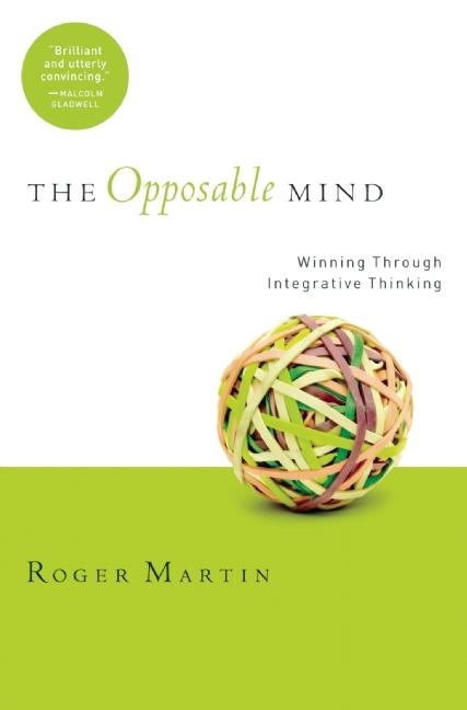 Opposable Mind: How Successful Leaders Win Through Integrative Thinking