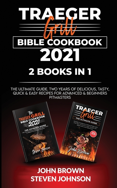 Traeger Grill Bible Cookbook 2021: The Ultimate Guide. Two Years of Delicious, Tasty, Quick & Easy R