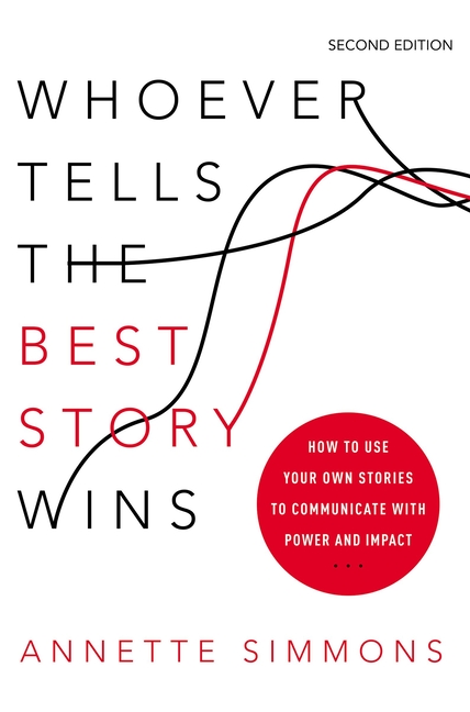  Whoever Tells the Best Story Wins: How to Use Your Own Stories to Communicate with Power and Impact