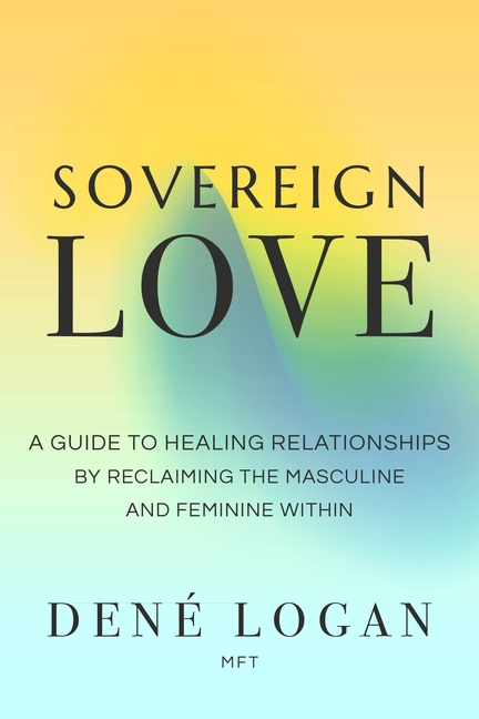  Sovereign Love: A Guide to Healing Relationships by Reclaiming the Masculine and Feminine Within