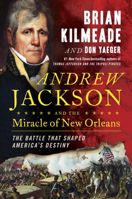  Andrew Jackson and the Miracle of New Orleans: The Battle That Shaped America's Destiny