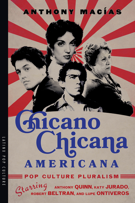 Chicano-Chicana Americana: Pop Culture Pluralism Starring Anthony Quinn, Katy Jurado, Robert Beltran