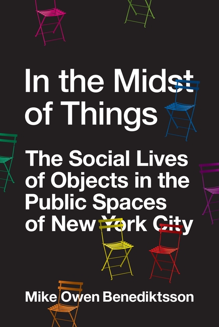 In the Midst of Things The Social Lives of Objects in the Public Spaces of New York City