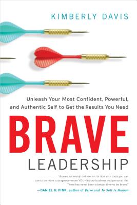 Brave Leadership: Unleash Your Most Confident, Powerful, and Authentic Self to Get the Results You N
