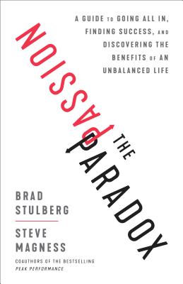 The Passion Paradox: A Guide to Going All In, Finding Success, and Discovering the Benefits of an Unbalanced Life