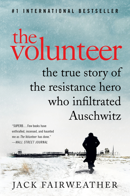 Volunteer: The True Story of the Resistance Hero Who Infiltrated Auschwitz