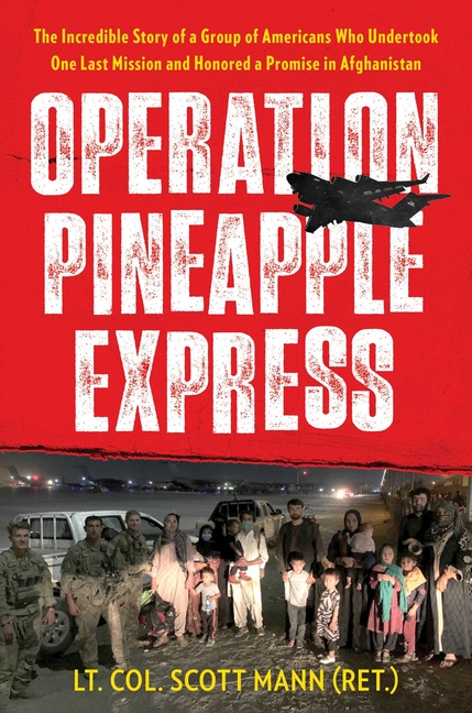  Operation Pineapple Express: The Incredible Story of a Group of Americans Who Undertook One Last Mission and Honored a Promise in Afghanistan