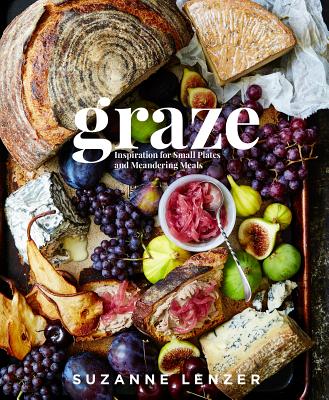  Graze: Inspiration for Small Plates and Meandering Meals: A Charcuterie Cookbook